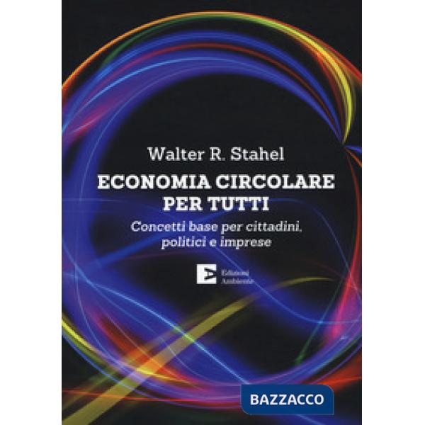 Economia circolare per tutti. Concetti base per cittadini, politici e imprese