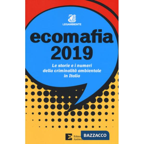 Ecomafia 2019. Le storie e i numeri della criminalità ambientale in Italia