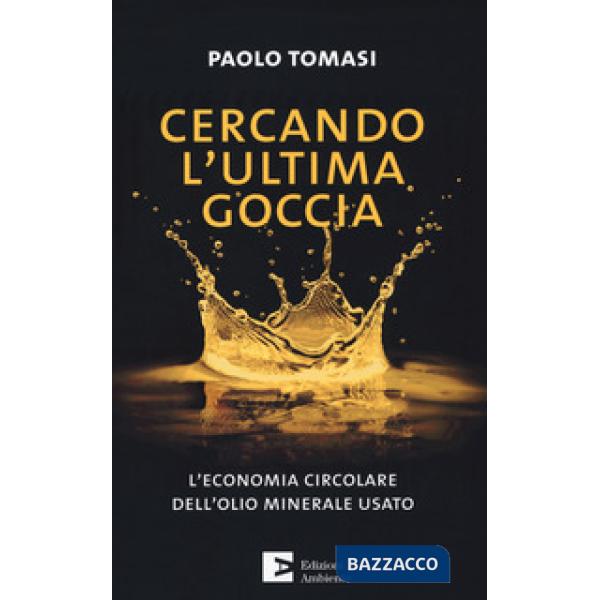 Cercando l'ultima goccia. L'economia circolare dell'olio minerale usato
