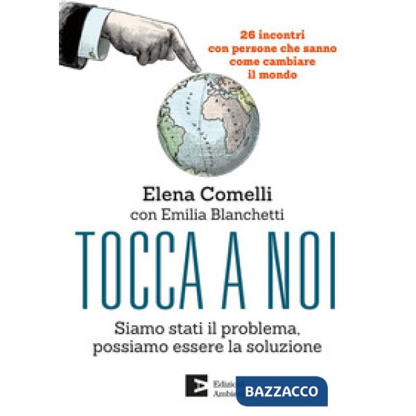 Tocca a noi. Siamo stati il problema, possiamo essere la soluzione. 26 incontri con persone che sanno come cambiate il mondo