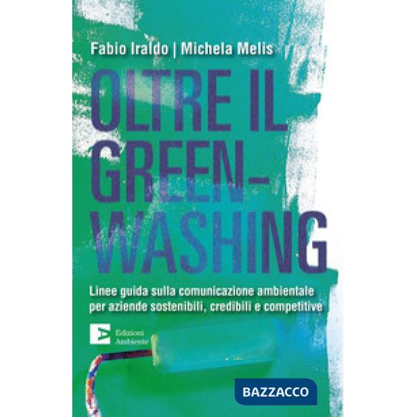 Oltre il greenwashing. Linee guida sulla comunicazione ambientale per aziende sostenibili, credibili e competitive