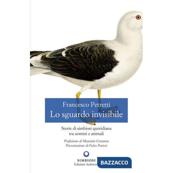 Sguardo invisibile. Storie di simbiosi quotidiana tra uomini e animali (Lo)