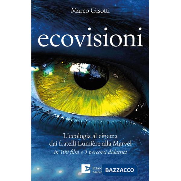 Ecovisioni. L'ecologia al cinema dai fratelli Lumiere alla Marvel in 100 film e 5 percorsi didattici