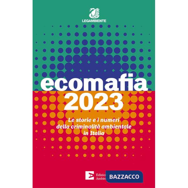Ecomafia 2023. Le storie e i numeri della criminalità ambientale in Italia