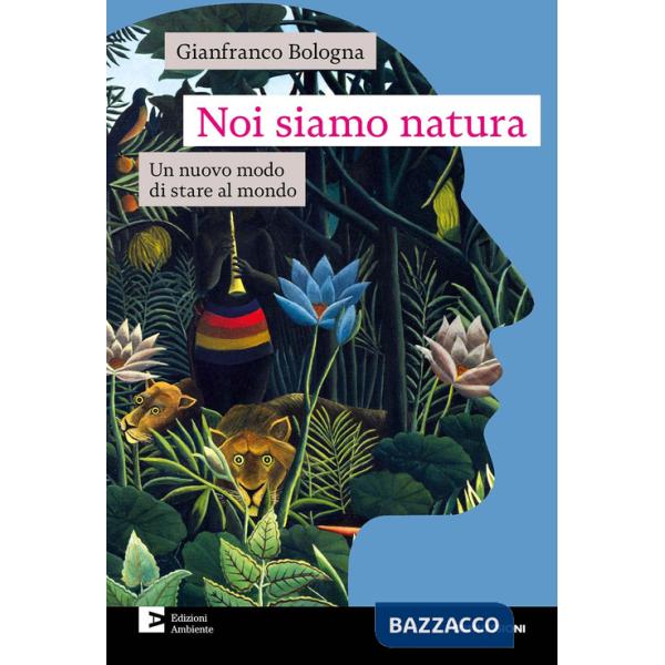 Noi siamo natura. Un nuovo modo di stare al mondo