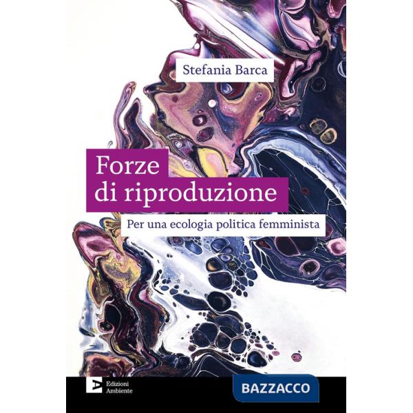 Forze di riproduzione. Per una ecologia politica femminista (Le)