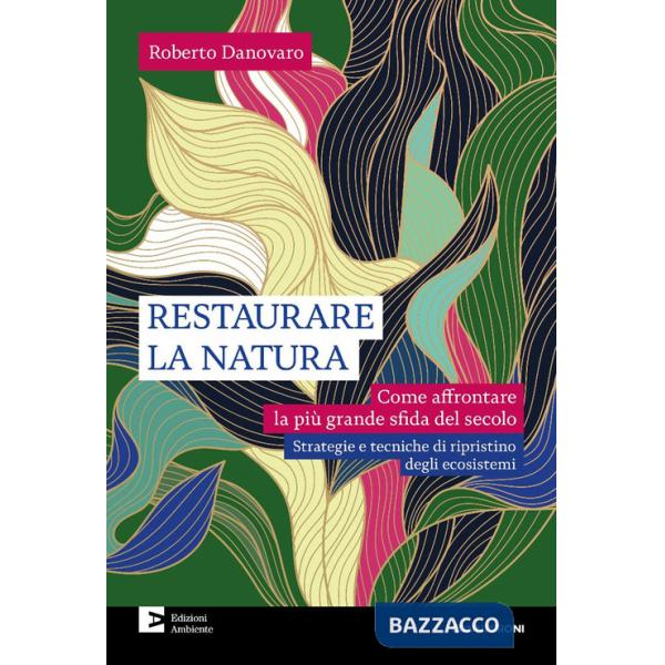 Restaurare la natura. Come affrontare la più grande sfida del secolo