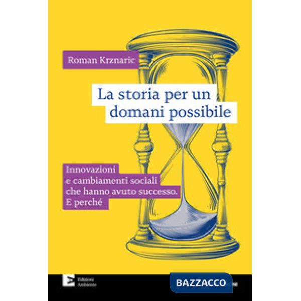 Storia per un domani possibile. Innovazioni e cambiamenti sociali che hanno avuto successo. E perché (La)