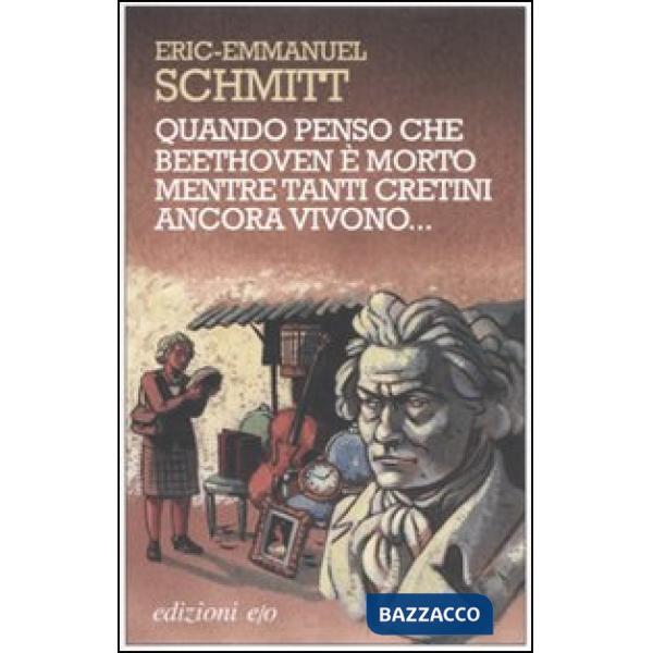 Quando penso che Beethoven è morto mentre tanti cretini ancora vivono. Con CD Audio
