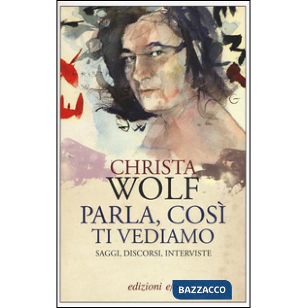 Parla, così ti vediamo. Saggi, discorsi, interviste