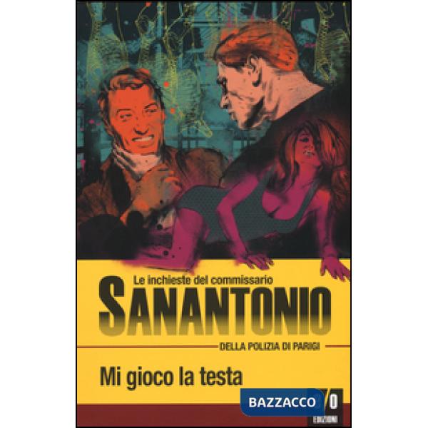Mi gioco la testa. Le inchieste del commissario Sanantonio della polizia di Parigi. Vol. 18