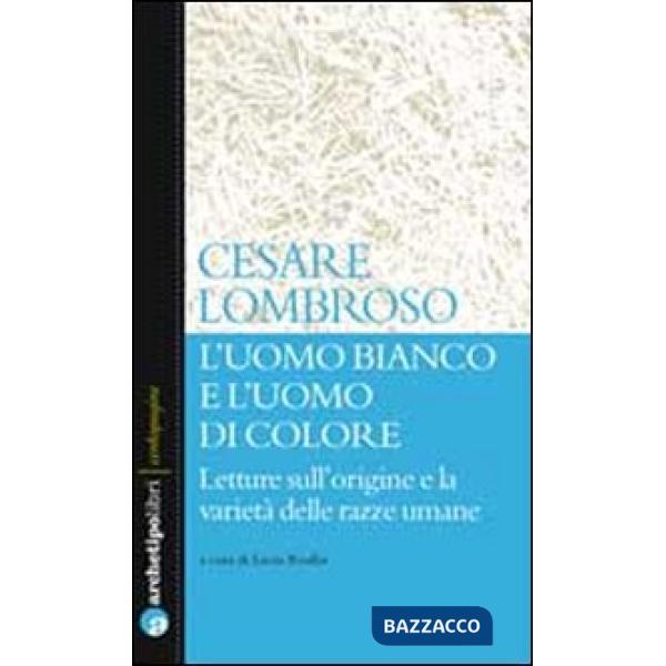 Uomo bianco e l'uomo di colore. Letture sull'origine e la varietà delle razze umane (L')