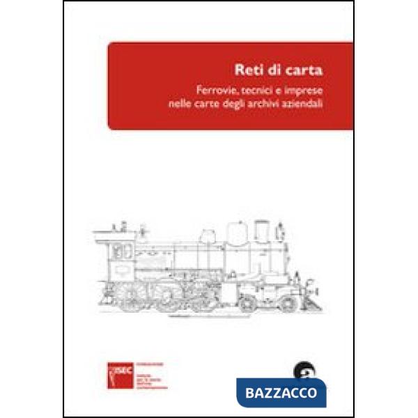 Reti di carta. Ferrovie, tecnici e imprese nelle carte degli archivi aziendali