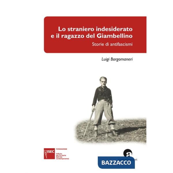 Straniero indesiderato e il ragazzo del Giambellino. Storie di antifascismi (Lo)