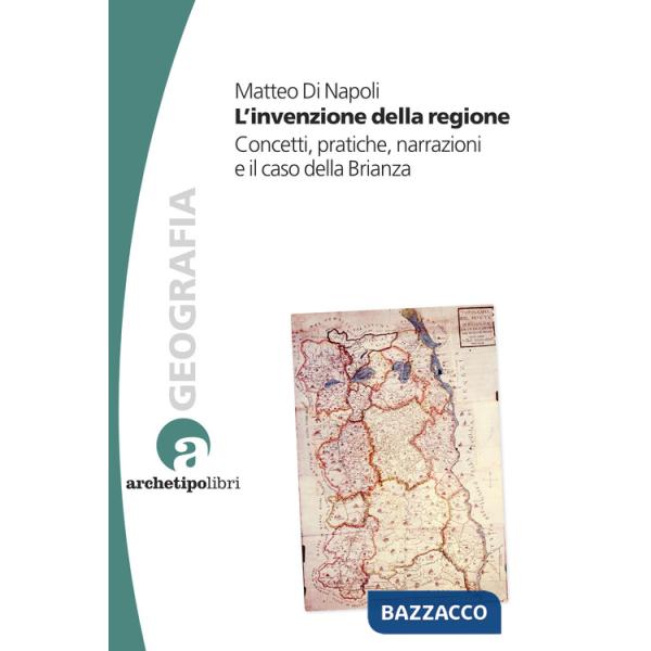 Invenzione della regione. Concetti, pratiche, narrazioni e il caso della Brianza (L')