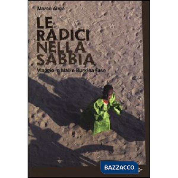 Radici nella sabbia. Viaggio in Mali e Burkina Faso (Le)