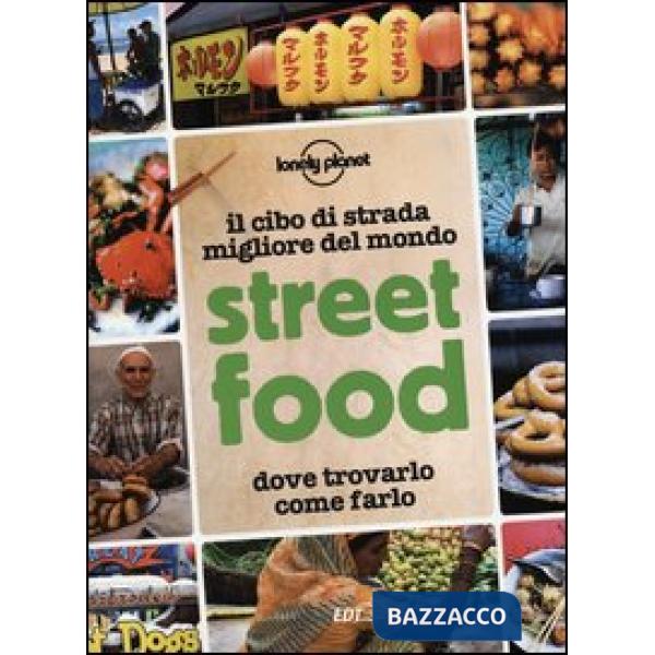 Street food. Il cibo di strada migliore del mondo. Dove trovarlo, come farlo