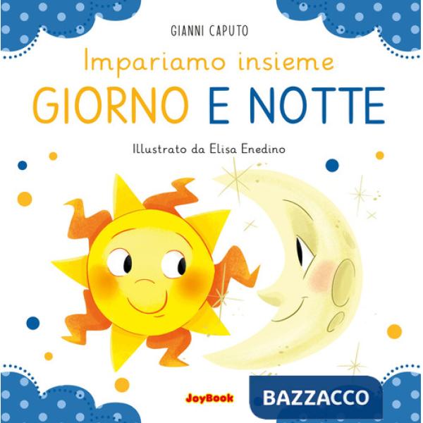 Giorno e notte. Impariamo insieme. Ediz. a colori