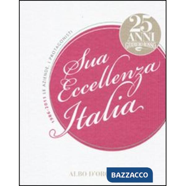 Sua eccellenza Italia. 25 anni del Gambero Rosso. 1986-2011. Le aziende, i protagonisti. Ediz. illustrata