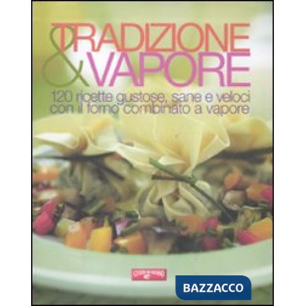 Tradizione & vapore. 120 ricette gustose, sane e veloci con il forno combinato a vapore