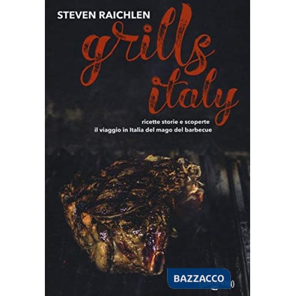 Steven Raichlen Grills Italy. Ricette, storie e scoperte. Il viaggio in Italia del mago del barbecue