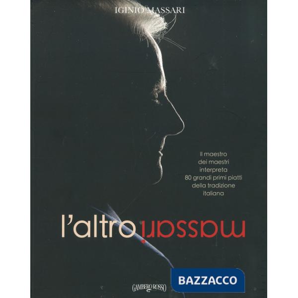 Altro Massari. Il maestro dei maestri interpreta 80 grandi primi piatti della tradizione italiana. Ediz. a colori (L')