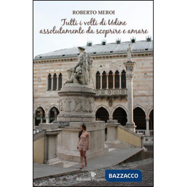 Tutti volti. Udine da scoprire e amare
