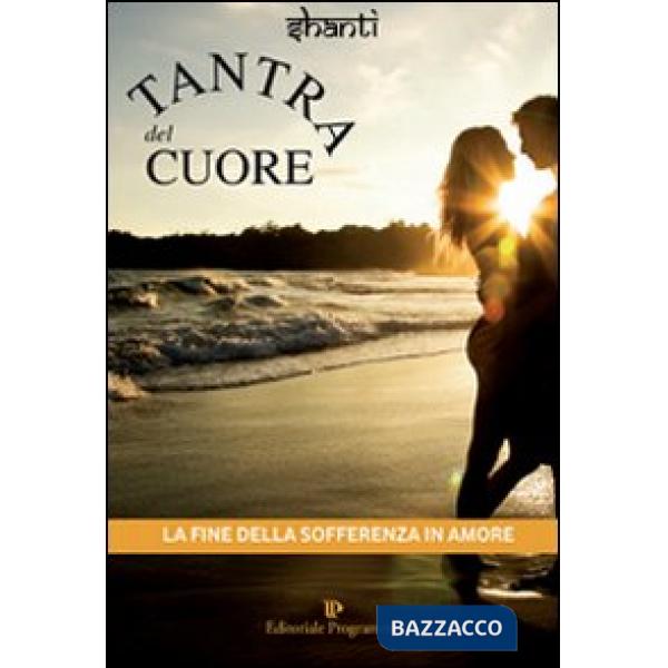 Tantra del cuore. La fine della sofferenza in amore