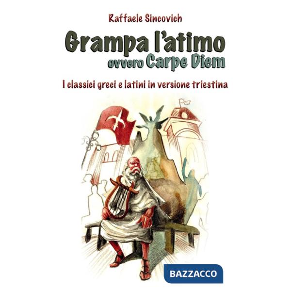 Grampa l'atimo ovvero carpe diem. I classici greci e latini parafrasati in triestino