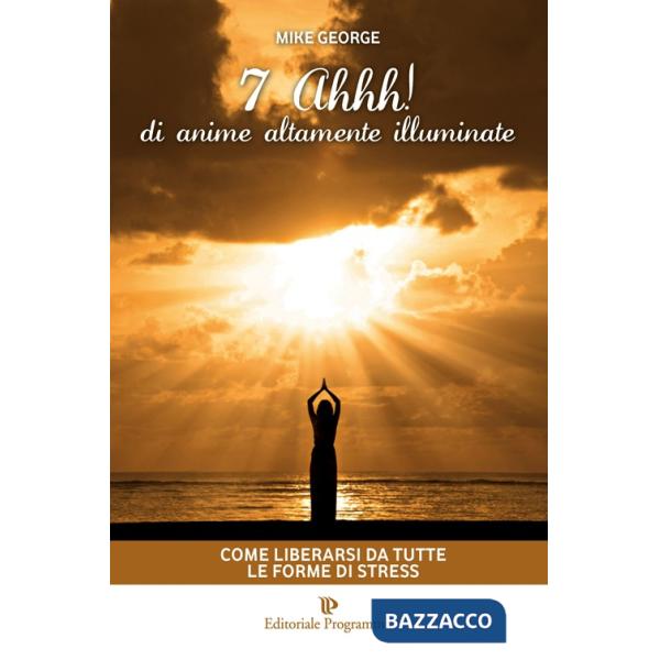 7 Ahhh! di anime altamente illuminate. Come liberarsi da tutte le forme di stress