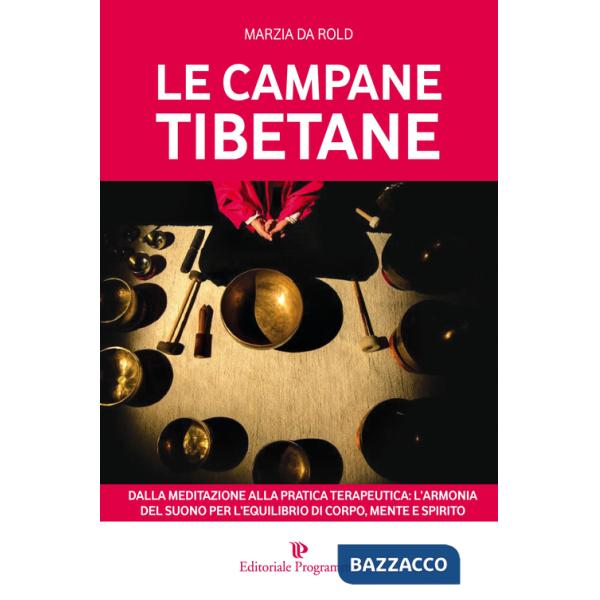 Campane tibetane. Dalla meditazione alla pratica terapeutica: l'armonia del suono per l'equilibrio di corpo, mente e spirito (Le