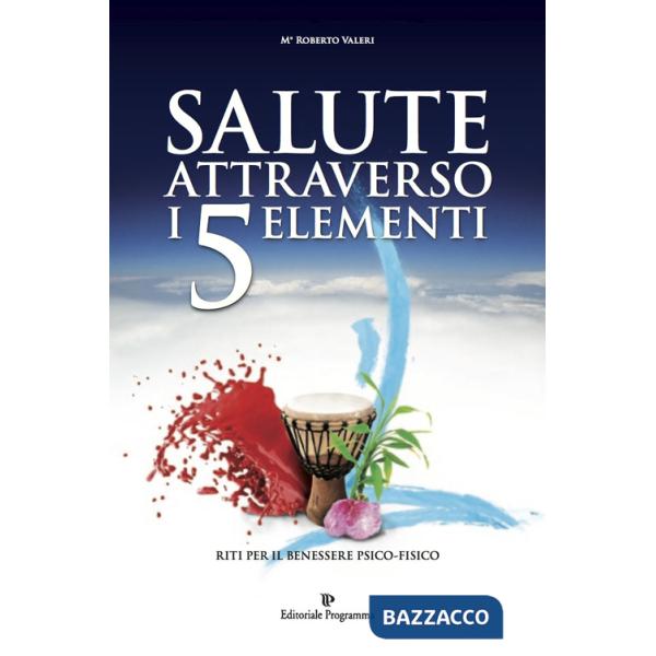 Salute attraverso i 5 elementi. Riti per il benessere psico-fisico
