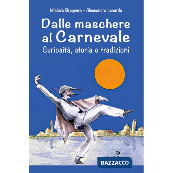 Dalle maschere al carnevale. Curiosità, storia e tradizioni