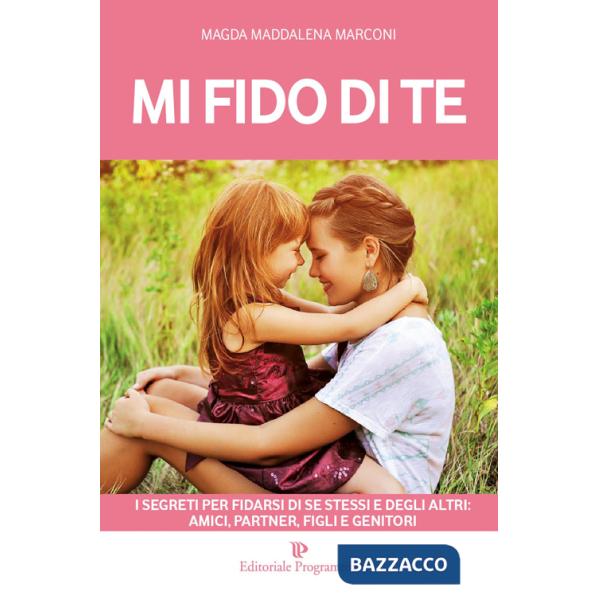 Mi fido di te. I segreti per fidarsi di se stessi e degli altri: amici, partner, figli e genitori