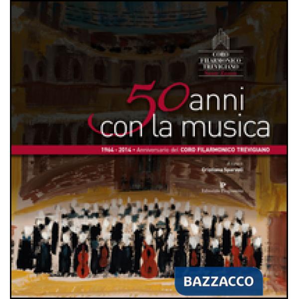 50 anni con la musica. Coro filarmonico trevigiano Sante Zanon