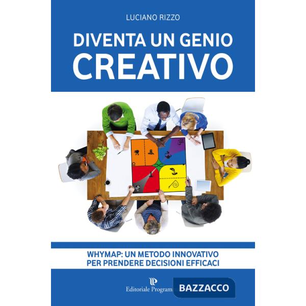 Diventa un genio creativo. Whymap: un metodo innovativo per prendere decisioni efficaci