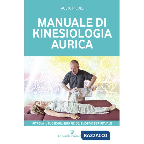 Manuale di kinesiologia aurica. Ritrova il tuo equilibrio fisico, emotivo e spirituale