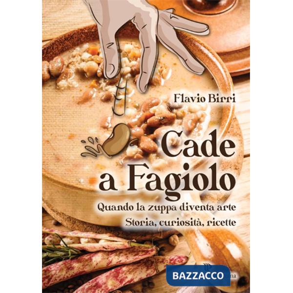 Cade a fagiolo. Quando la zuppa diventa arte. Storia, curiosità, ricette