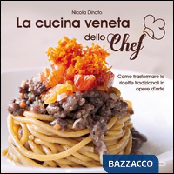 La cucina veneta dello chef. Come trasformare le ricette tradizionali in opere d'arte