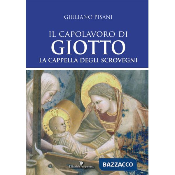Capolavoro di Giotto. La Cappella degli Scrovegni. Ediz. illustrata (Il)