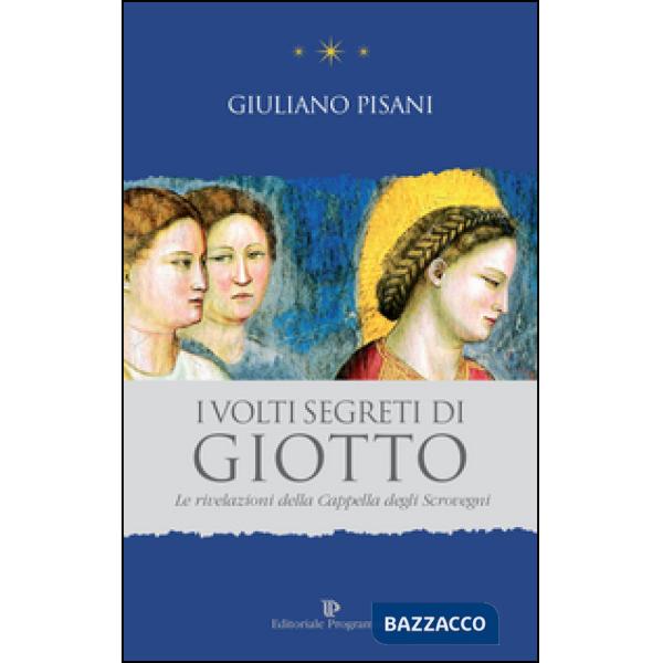 I volti segreti di Giotto. Le rivelazioni della Cappella degli Scrovegni