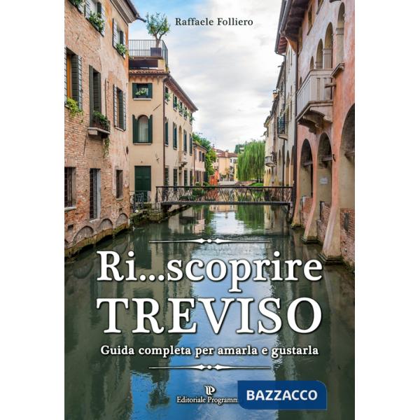 Ri... scoprire Treviso. Guida completa per amarla e gustarla