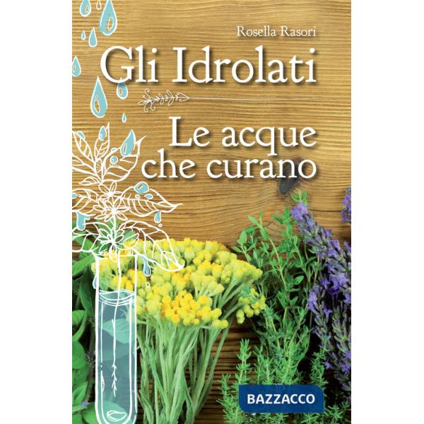 Idrolati. Le acque che curano (Gli)