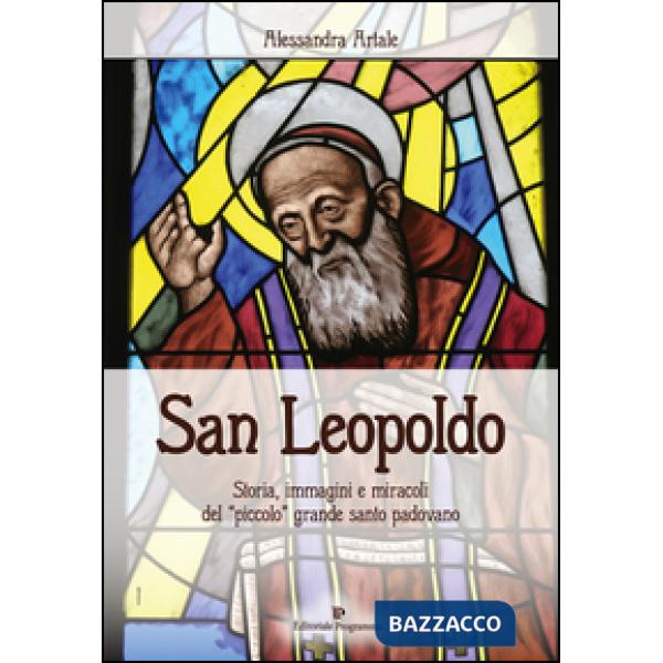 San Leopoldo. Storia, immagini e miracoli del «piccolo» grande santo padovano