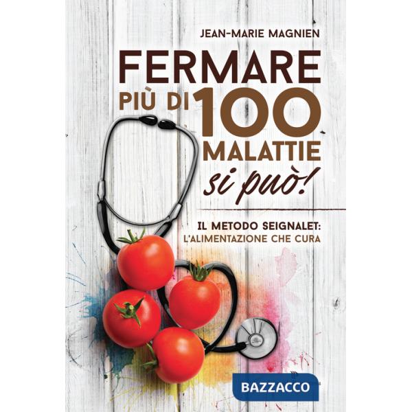 Fermare più di 100 malattie si può! Il metodo Seignalet: l'alimentazione che cura