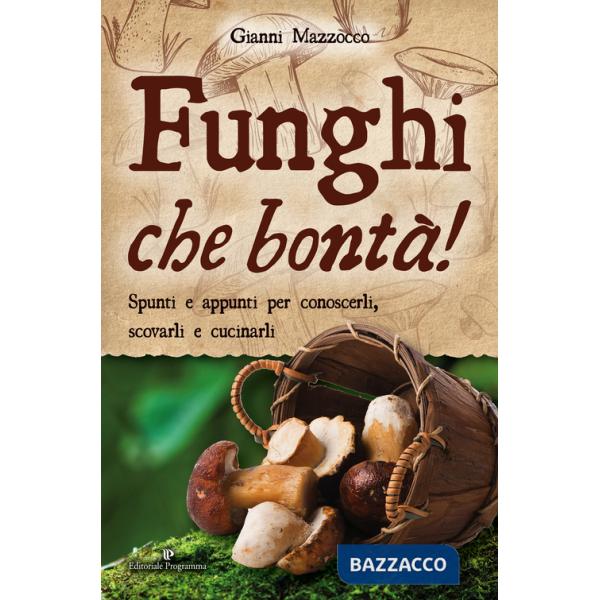 Funghi che bontà! Spunti e appunti per conoscerli, scovarli e cucinarli