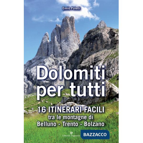 Dolomiti per tutti. 16 itinerari facili tra le montagne di Belluno, Trento, Bolzano