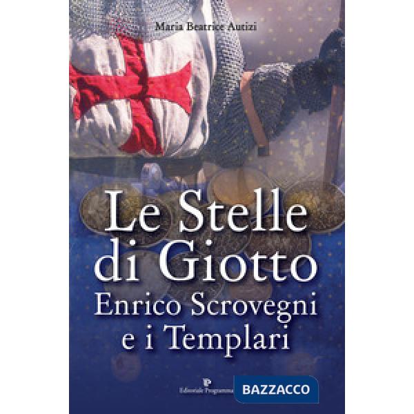 Le stelle di Giotto. Enrico Scrovegni e i Templari
