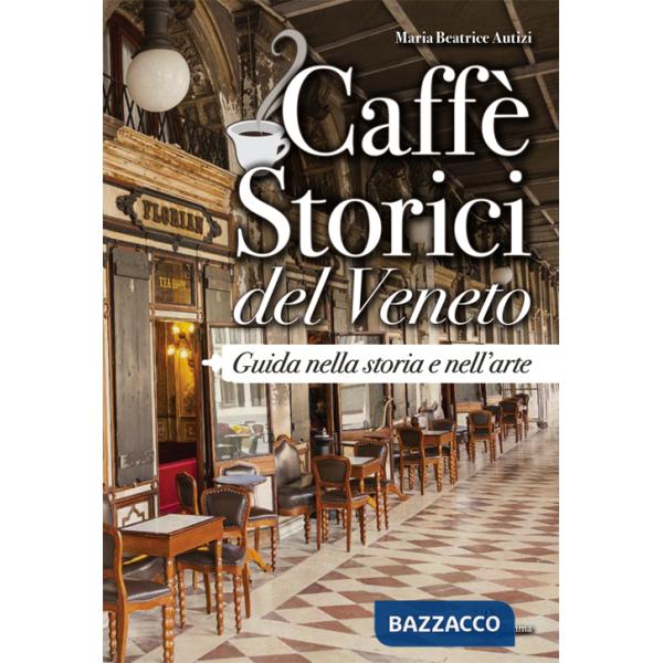 Caffè storici del Veneto. Guida nella storia e nell'arte