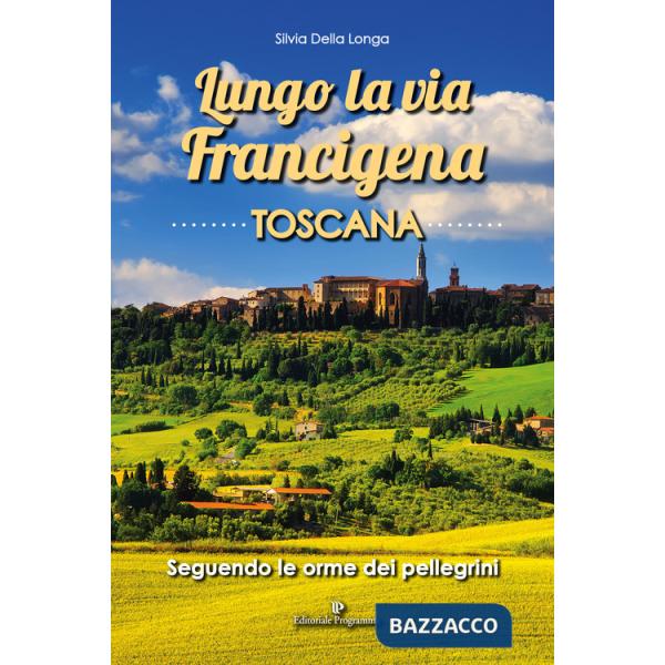 Lungo la via Francigena toscana. Seguendo le orme dei pellegrini